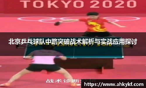 北京乒乓球队中路突破战术解析与实战应用探讨