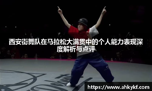西安街舞队在马拉松大满贯中的个人能力表现深度解析与点评