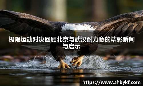 极限运动对决回顾北京与武汉耐力赛的精彩瞬间与启示