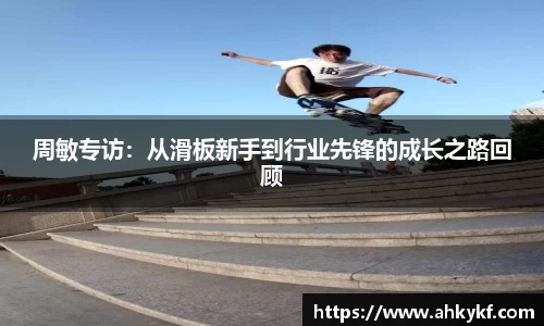 周敏专访：从滑板新手到行业先锋的成长之路回顾