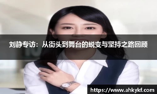 刘静专访：从街头到舞台的蜕变与坚持之路回顾