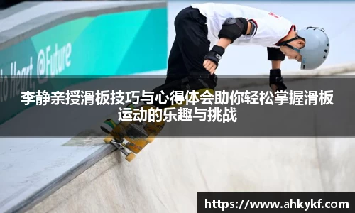 李静亲授滑板技巧与心得体会助你轻松掌握滑板运动的乐趣与挑战